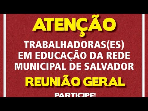  REUNIÃO GERAL DOS TRABALHADORES EM EDUCAÇÃO DA REDE MUNICIPAL DE SALVADOR