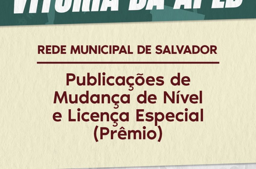  Rede Municipal Salvador – Fruto da luta: Publicadas novas concessões de Licença Especial e Mudança de Nível