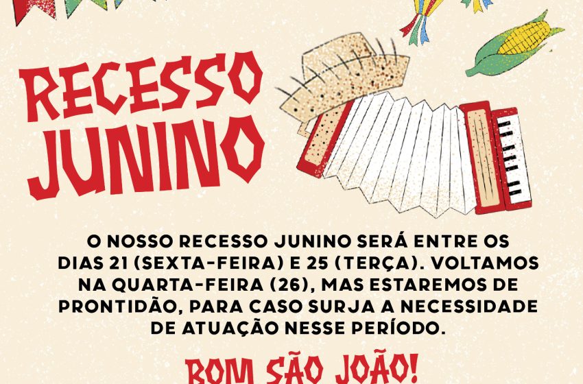  ATENÇÃO – INFORME SOBRE O RECESSO JUNINO