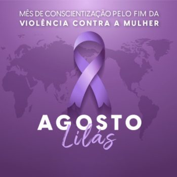  AGOSTO LILÁS NA EDUCAÇÃO – Mês de Conscientização Pelo Fim da Violência Contra a Mulher deve ser inserido nas escolas